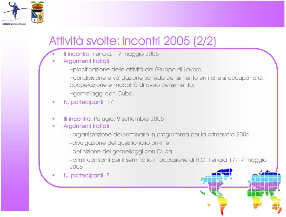 partecipanti: 17 III incontro: Perugia, 9 settembre 2005 Argomenti trattati: organizzazione del seminario in programma per la primavera 2006