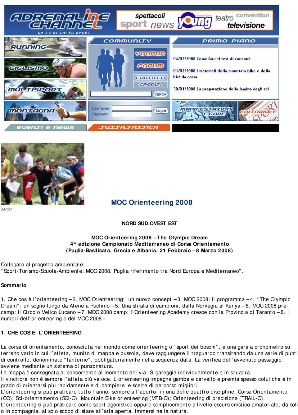 MOC Orienteering: un nuovo concept 3. MOC 2008: il programma 4. The Olympic Dream : un sogno lungo da Atene a Pechino 5. Una sfilata di campioni, dalla Norvegia al Kenya 6.