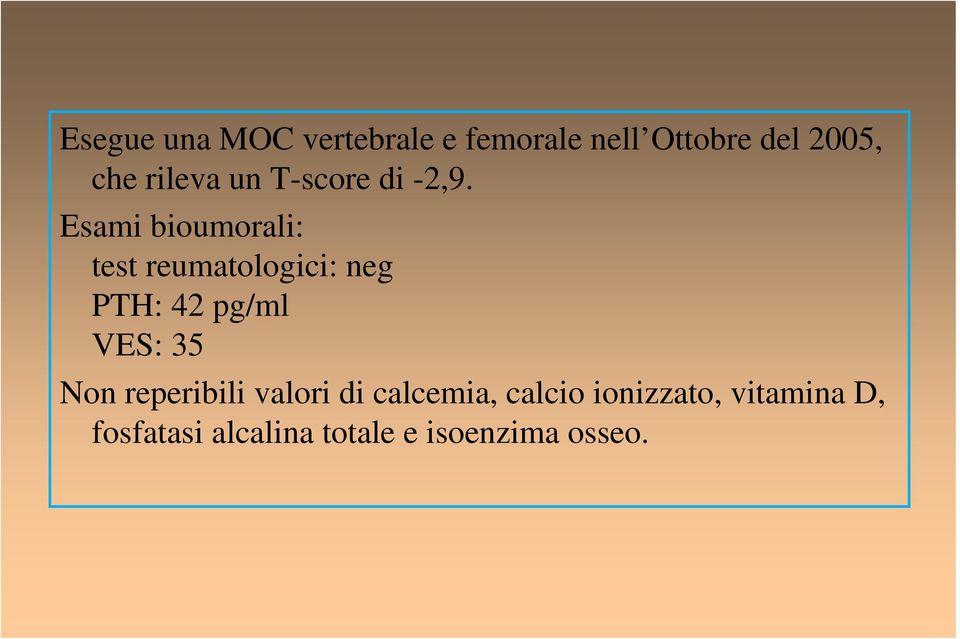 Esami bioumorali: test reumatologici: neg PTH: 42 pg/ml VES: 35