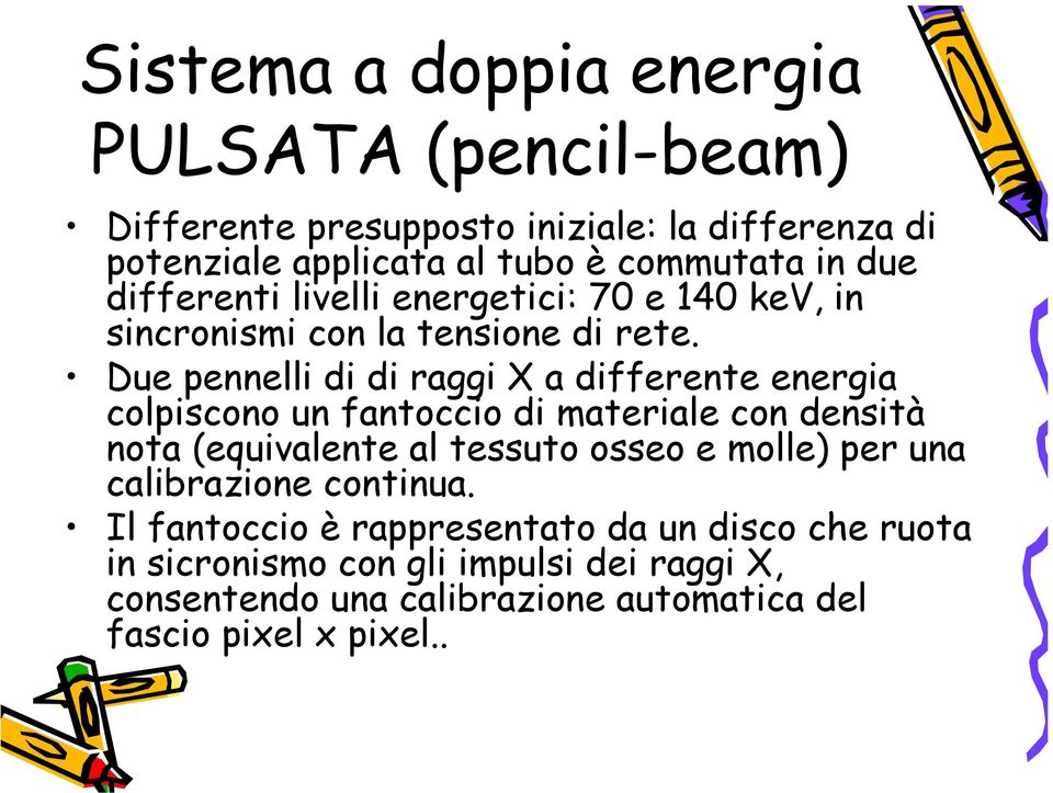 Due pennelli di di raggi X a differente energia colpiscono un fantoccio di materiale con densità nota (equivalente al tessuto osseo e molle)