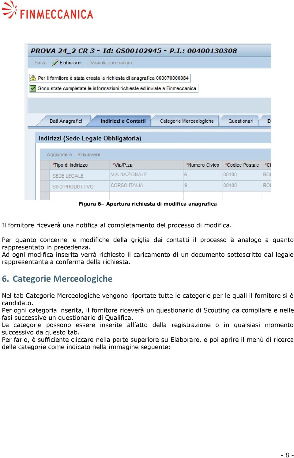 Ad ogni modifica inserita verrà richiesto il caricamento di un documento sottoscritto dal legale rappresentante a conferma della richiesta. 6.