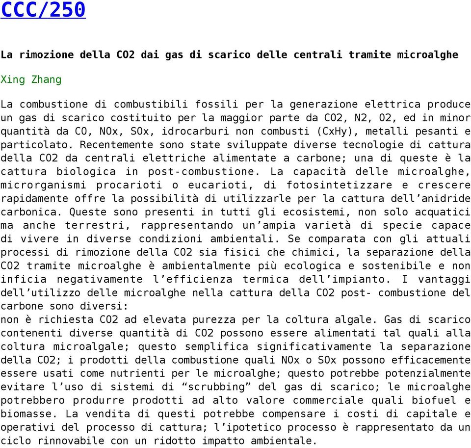 Recentemente sono state sviluppate diverse tecnologie di cattura della CO2 da centrali elettriche alimentate a carbone; una di queste è la cattura biologica in post-combustione.