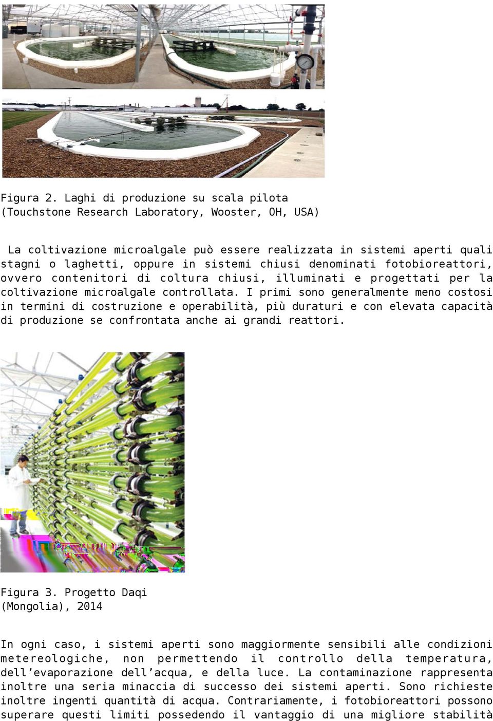 chiusi denominati fotobioreattori, ovvero contenitori di coltura chiusi, illuminati e progettati per la coltivazione microalgale controllata.