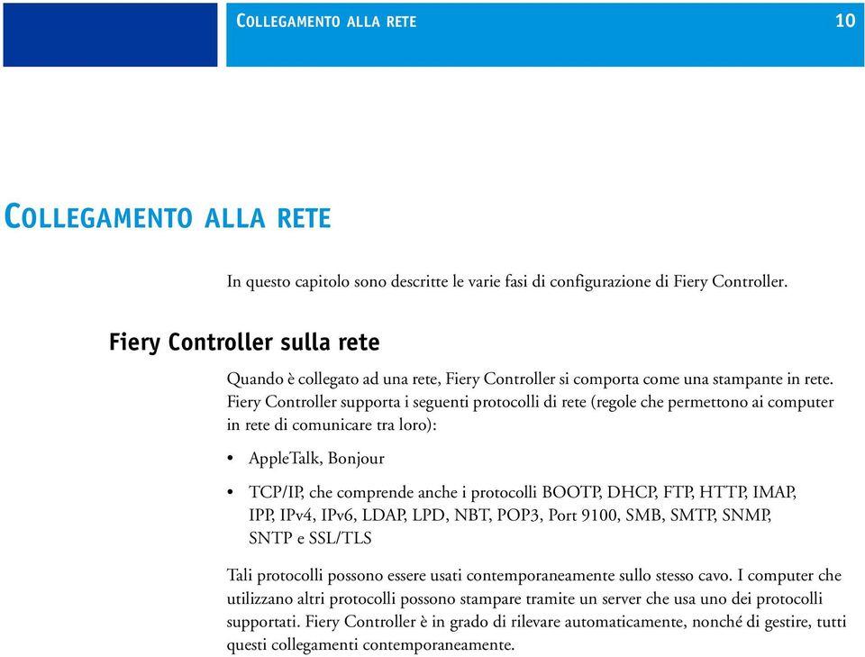 Fiery Controller supporta i seguenti protocolli di rete (regole che permettono ai computer in rete di comunicare tra loro): AppleTalk, Bonjour TCP/IP, che comprende anche i protocolli BOOTP, DHCP,