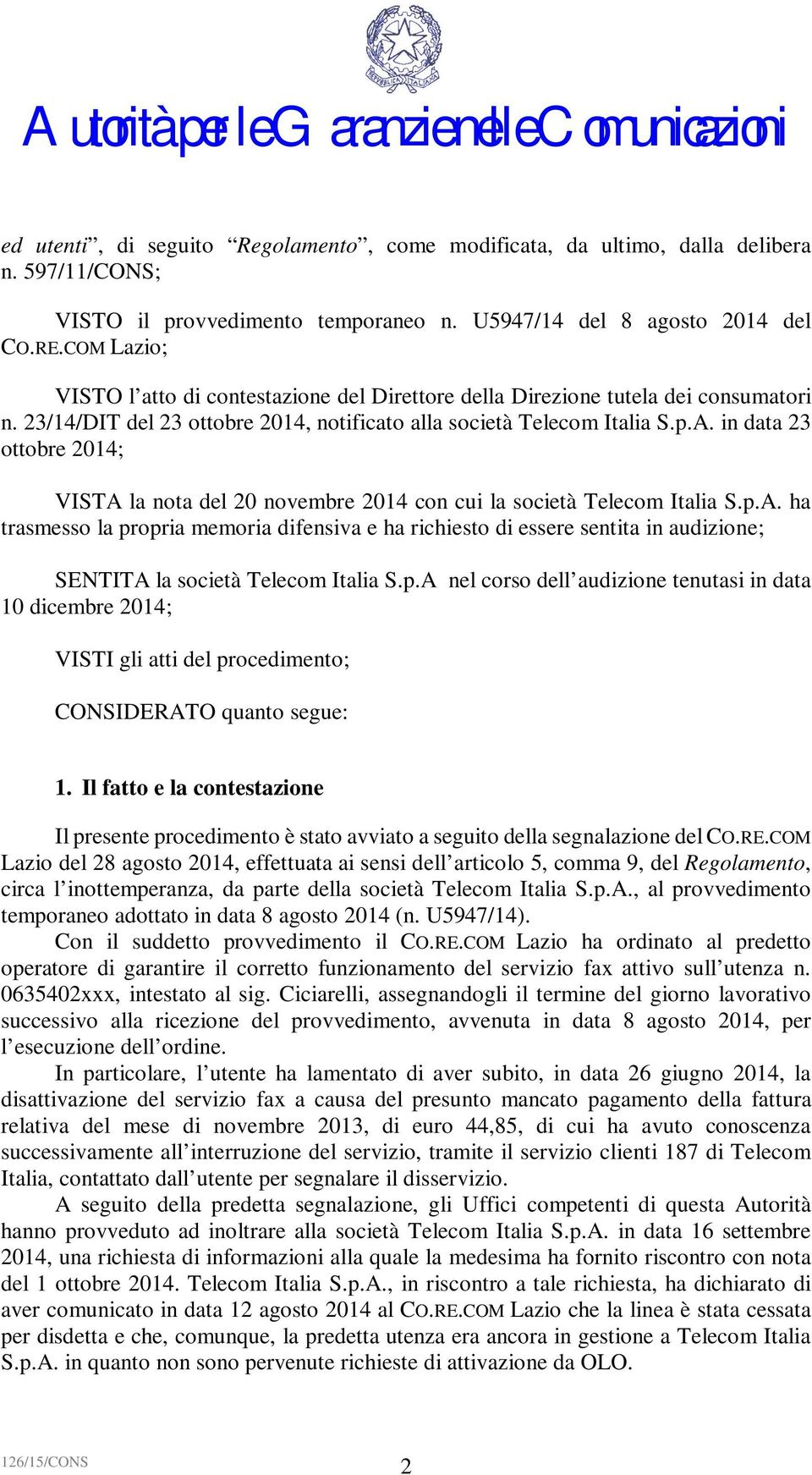 in data 23 ottobre 2014; VISTA la nota del 20 novembre 2014 con cui la società Telecom Italia S.p.A. ha trasmesso la propria memoria difensiva e ha richiesto di essere sentita in audizione; SENTITA la società Telecom Italia S.