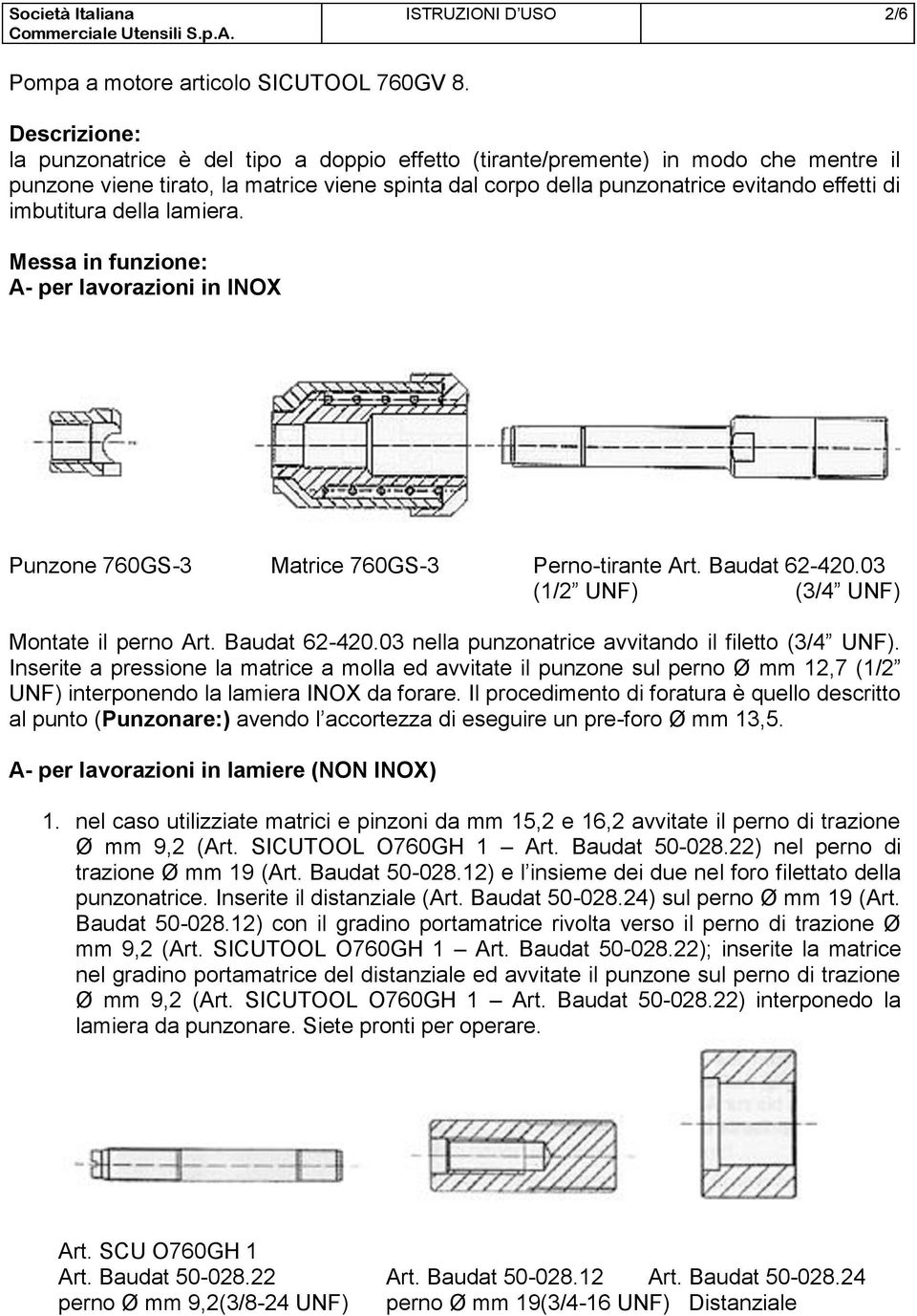 imbutitura della lamiera. Messa in funzione: A- per lavorazioni in INOX Punzone 760GS-3 Matrice 760GS-3 Perno-tirante Art. Baudat 62-420.03 (1/2 UNF) (3/4 UNF) Montate il perno Art. Baudat 62-420.03 nella punzonatrice avvitando il filetto (3/4 UNF).