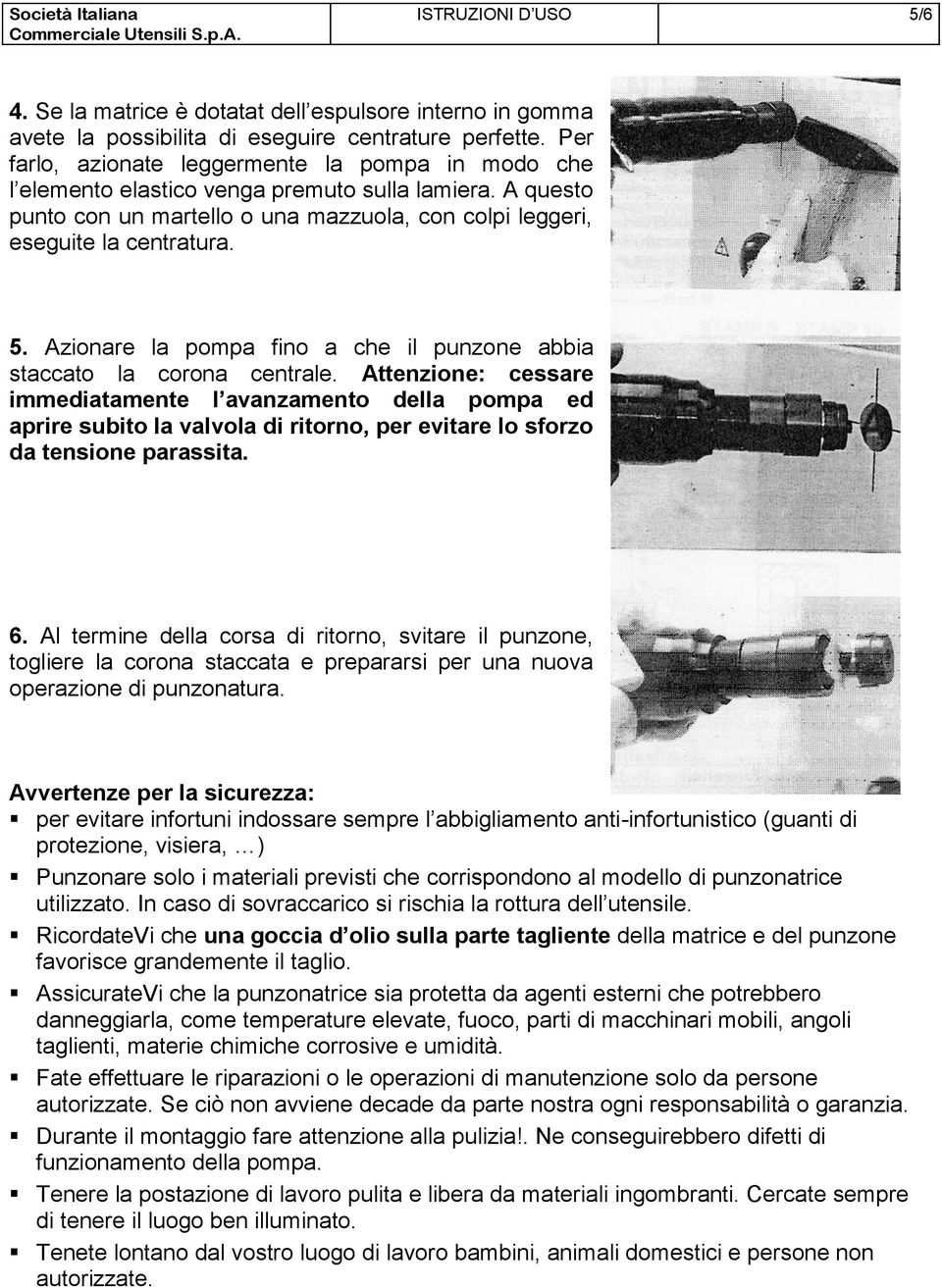 Azionare la pompa fino a che il punzone abbia staccato la corona centrale.