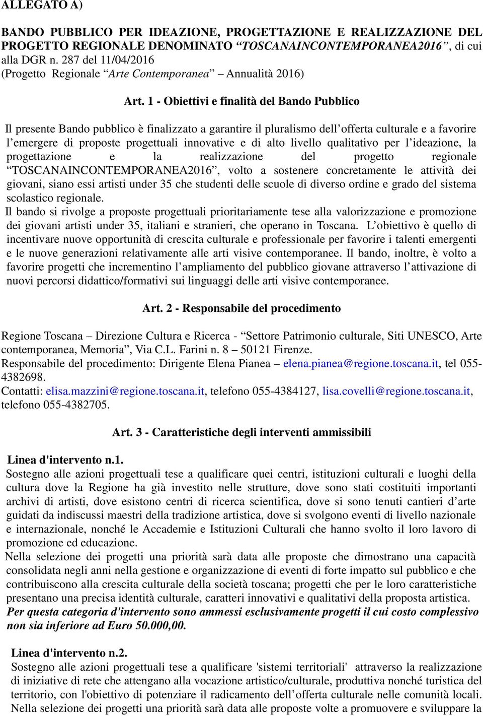 1 - Obiettivi e finalità del Bando Pubblico Il presente Bando pubblico è finalizzato a garantire il pluralismo dell offerta culturale e a favorire l emergere di proposte progettuali innovative e di