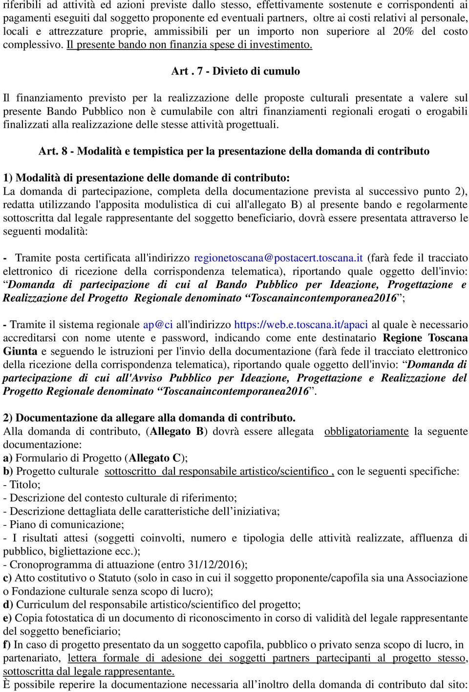 7 - Divieto di cumulo Il finanziamento previsto per la realizzazione delle proposte culturali presentate a valere sul presente Bando Pubblico non è cumulabile con altri finanziamenti regionali