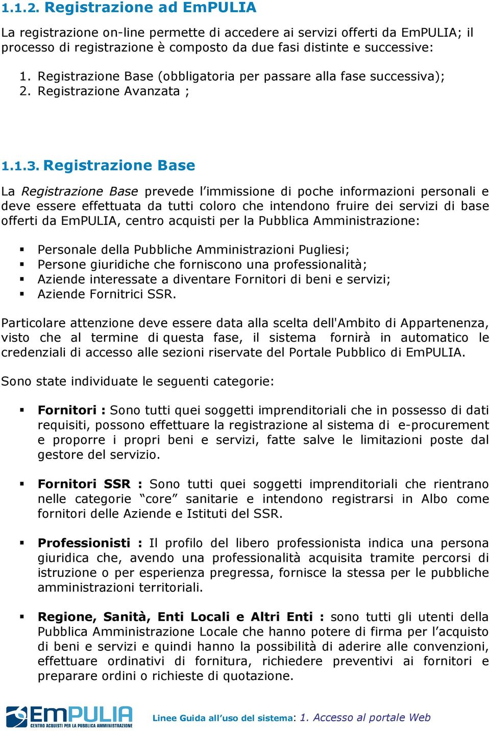 Registrazione Base La Registrazione Base prevede l immissione di poche informazioni personali e deve essere effettuata da tutti coloro che intendono fruire dei servizi di base offerti da EmPULIA,