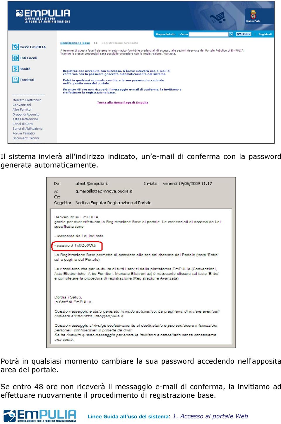 Potrà in qualsiasi momento cambiare la sua password accedendo nell'apposita area del