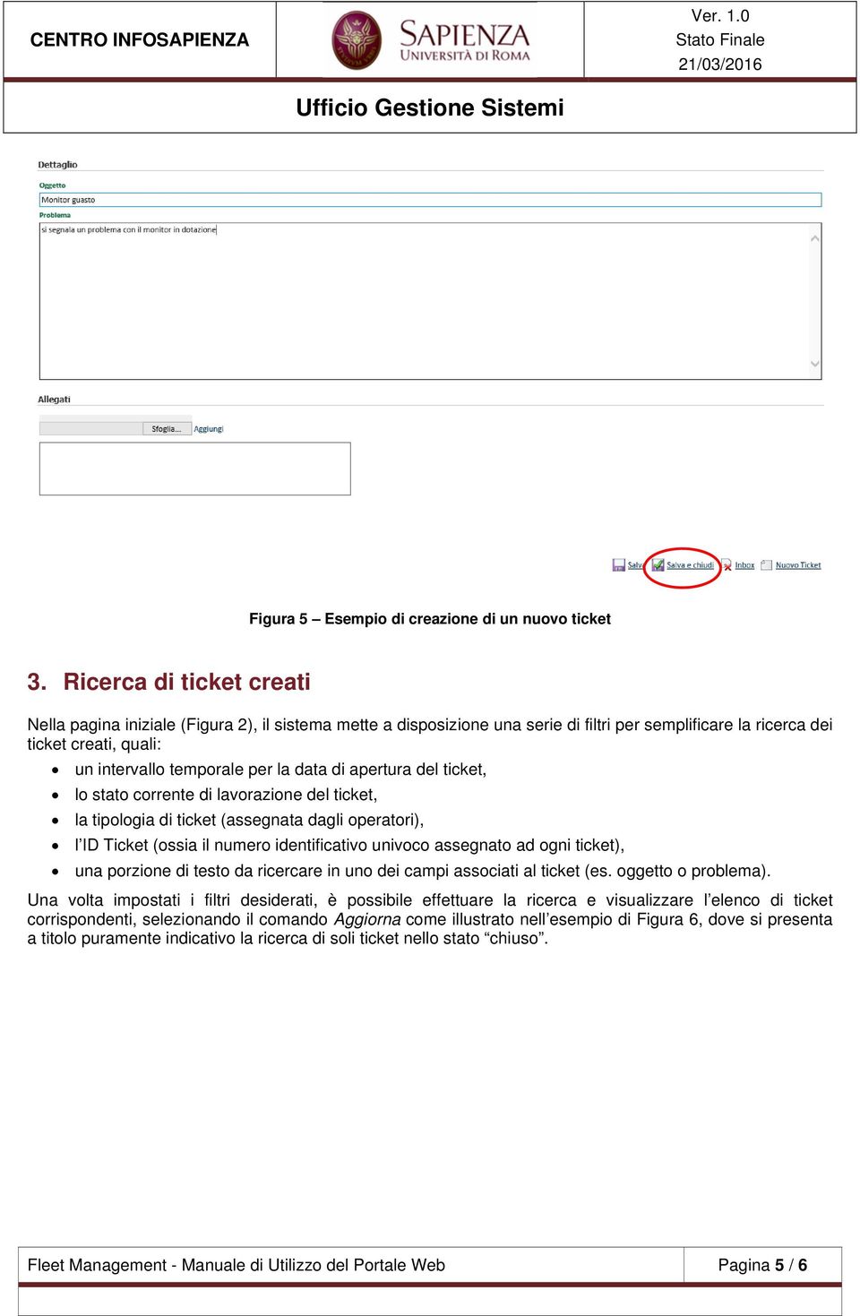 data di apertura del ticket, lo stato corrente di lavorazione del ticket, la tipologia di ticket (assegnata dagli operatori), l ID Ticket (ossia il numero identificativo univoco assegnato ad ogni