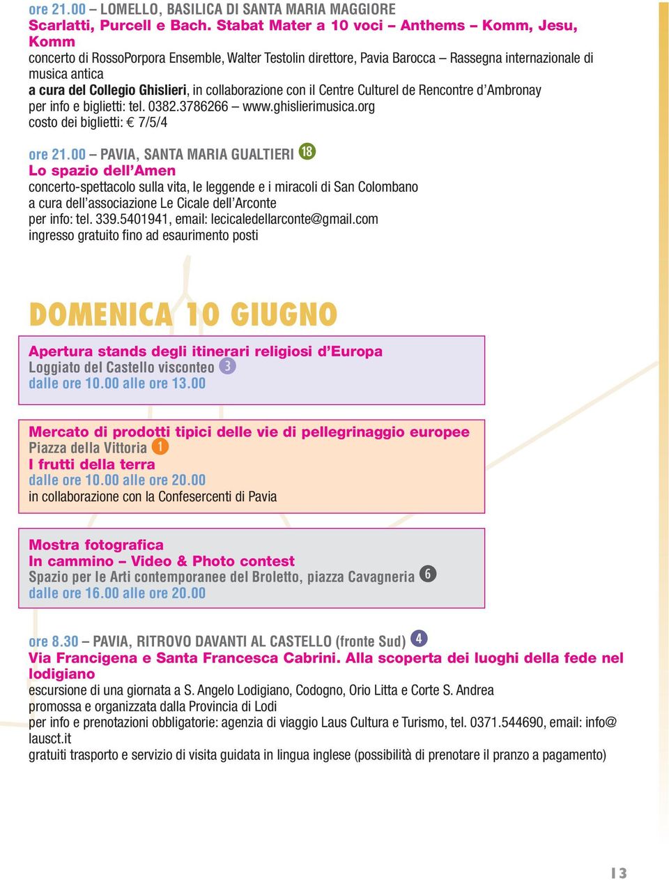 collaborazione con il Centre Culturel de Rencontre d Ambronay per info e biglietti: tel. 0382.3786266 www.ghislierimusica.org costo dei biglietti: 7/5/4 ore 21.