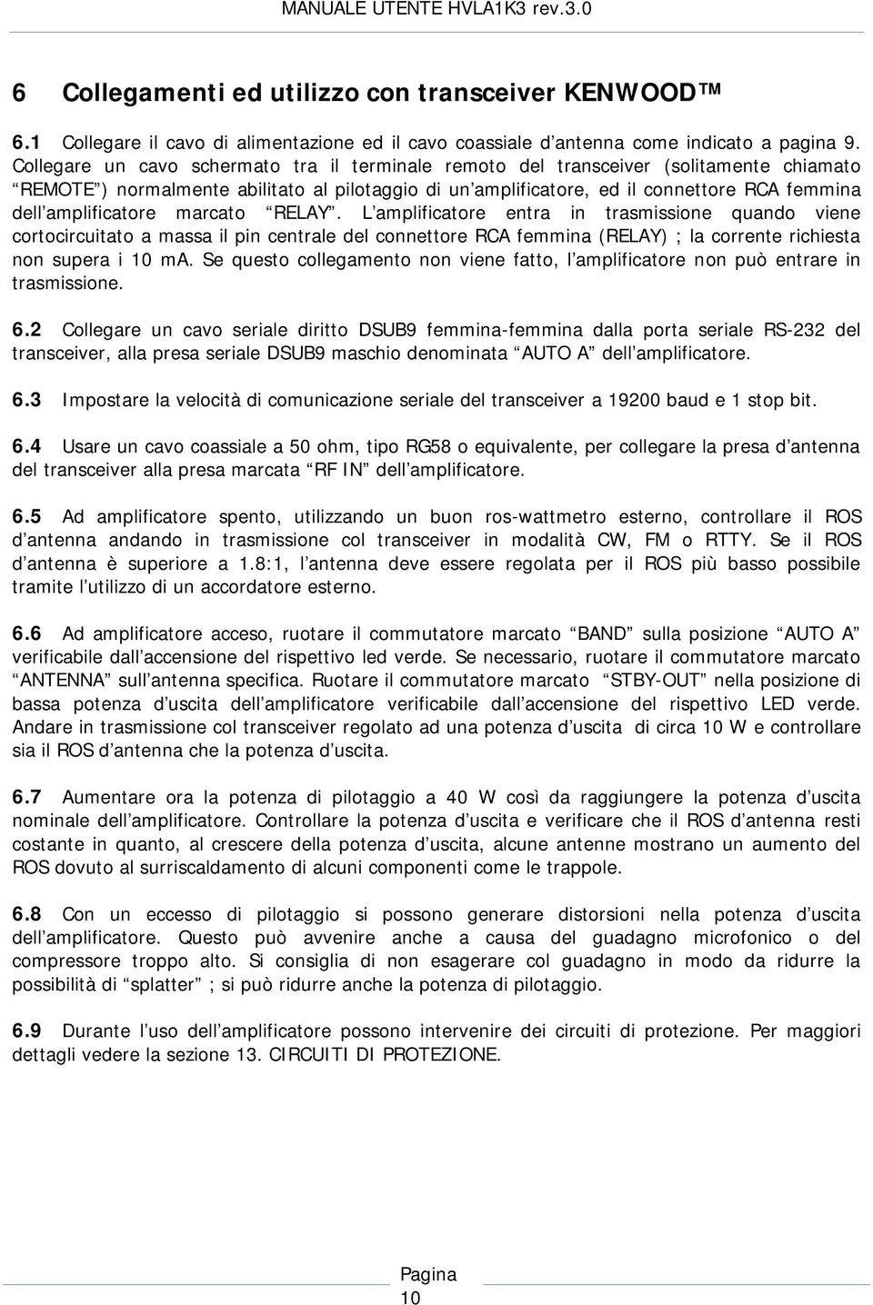 amplificatore marcato RELAY. L amplificatore entra in trasmissione quando viene cortocircuitato a massa il pin centrale del connettore RCA femmina (RELAY) ; la corrente richiesta non supera i 10 ma.