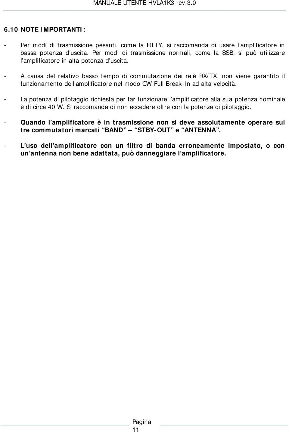 - A causa del relativo basso tempo di commutazione dei relè RX/TX, non viene garantito il funzionamento dell amplificatore nel modo CW Full Break-In ad alta velocità.