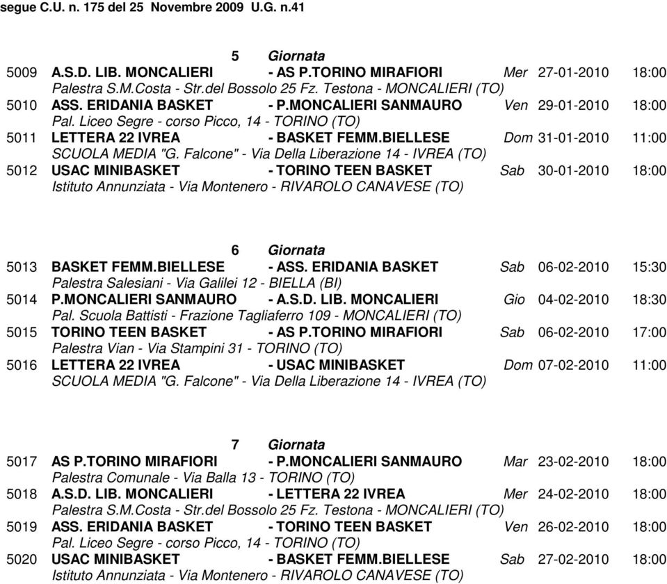 BIELLESE - ASS. ERIDANIA BASKET Sab 06-02-2010 15:30 5014 P.MONCALIERI SANMAURO - A.S.D. LIB. MONCALIERI Gio 04-02-2010 18:30 5015 TORINO TEEN BASKET - AS P.
