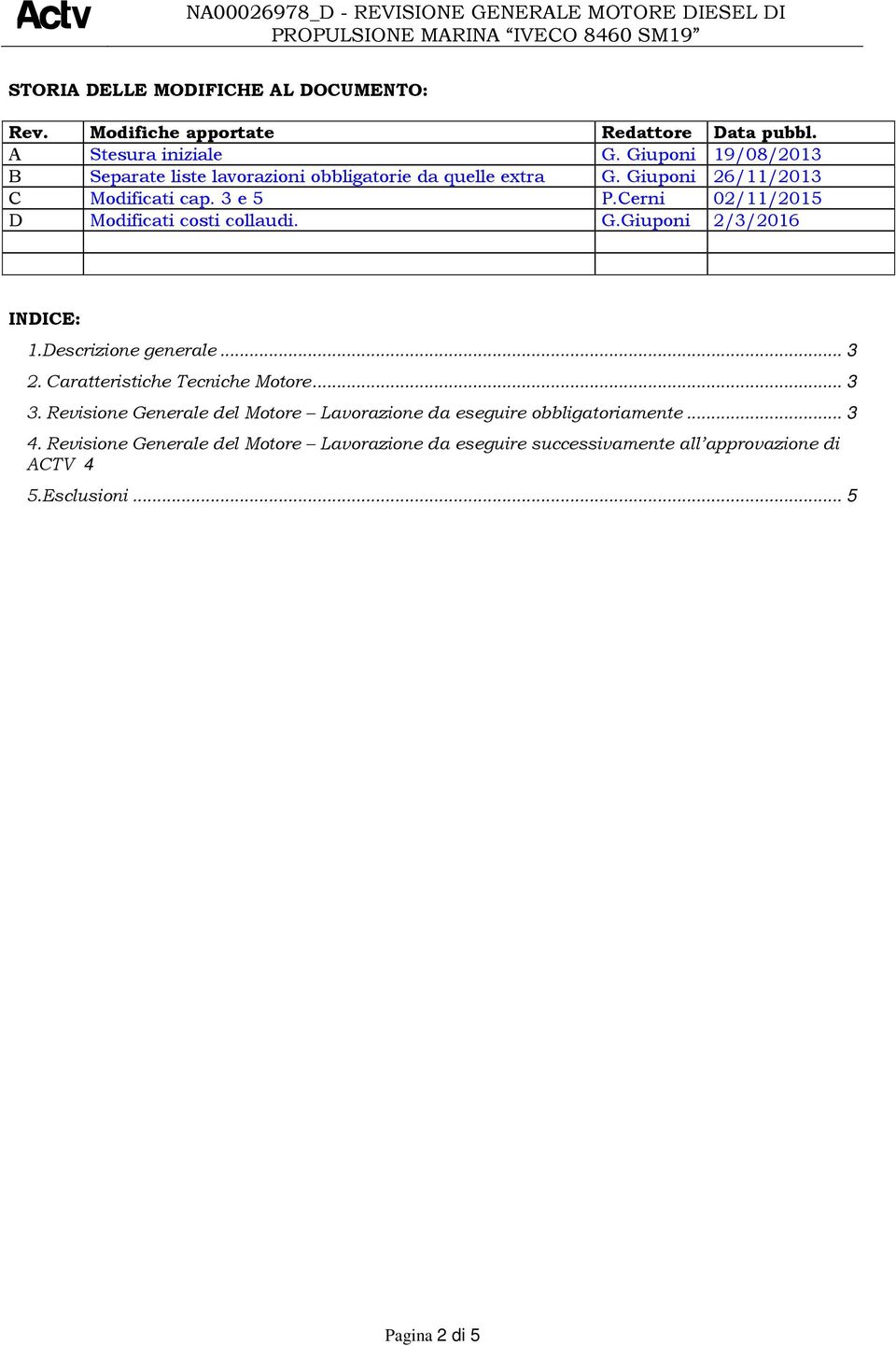 Giuponi 26/11/2013 C Modificati cap. 3 e 5 P.Cerni 02/11/2015 D Modificati costi collaudi. G.Giuponi 2/3/2016 INDICE: 1.Descrizione generale... 3 2.