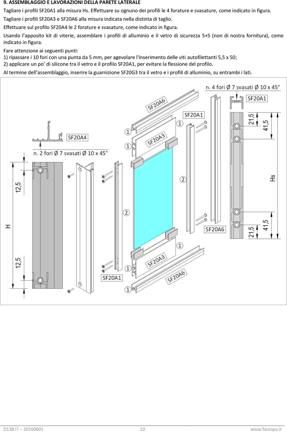 Usando l apposito kit di viterie, assemblare i profili di alluminio e il vetro di sicurezza 5+5 (non di nostra fornitura), come indicato in figura.