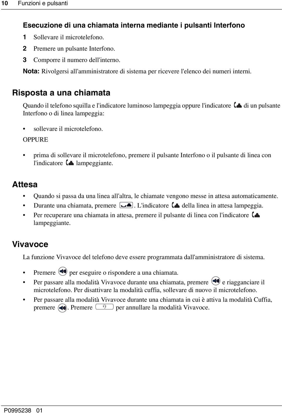 Risposta a una chiamata Quando il telefono squilla e l'indicatore luminoso lampeggia oppure l'indicatore Interfono o di linea lampeggia: di un pulsante sollevare il microtelefono.