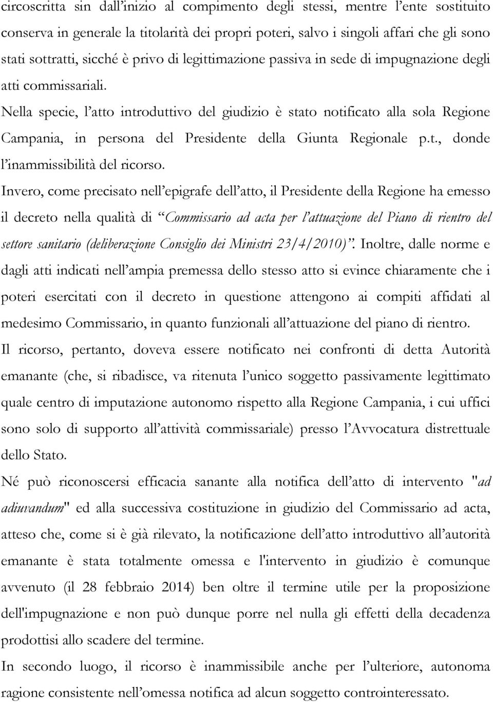 Nella specie, l atto introduttivo del giudizio è stato notificato alla sola Regione Campania, in persona del Presidente della Giunta Regionale p.t., donde l inammissibilità del ricorso.