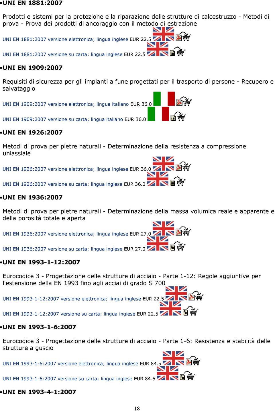 5 UNI EN 1909:2007 Requisiti di sicurezza per gli impianti a fune progettati per il trasporto di persone - Recupero e salvataggio UNI EN 1909:2007 versione elettronica; lingua italiano EUR 36.