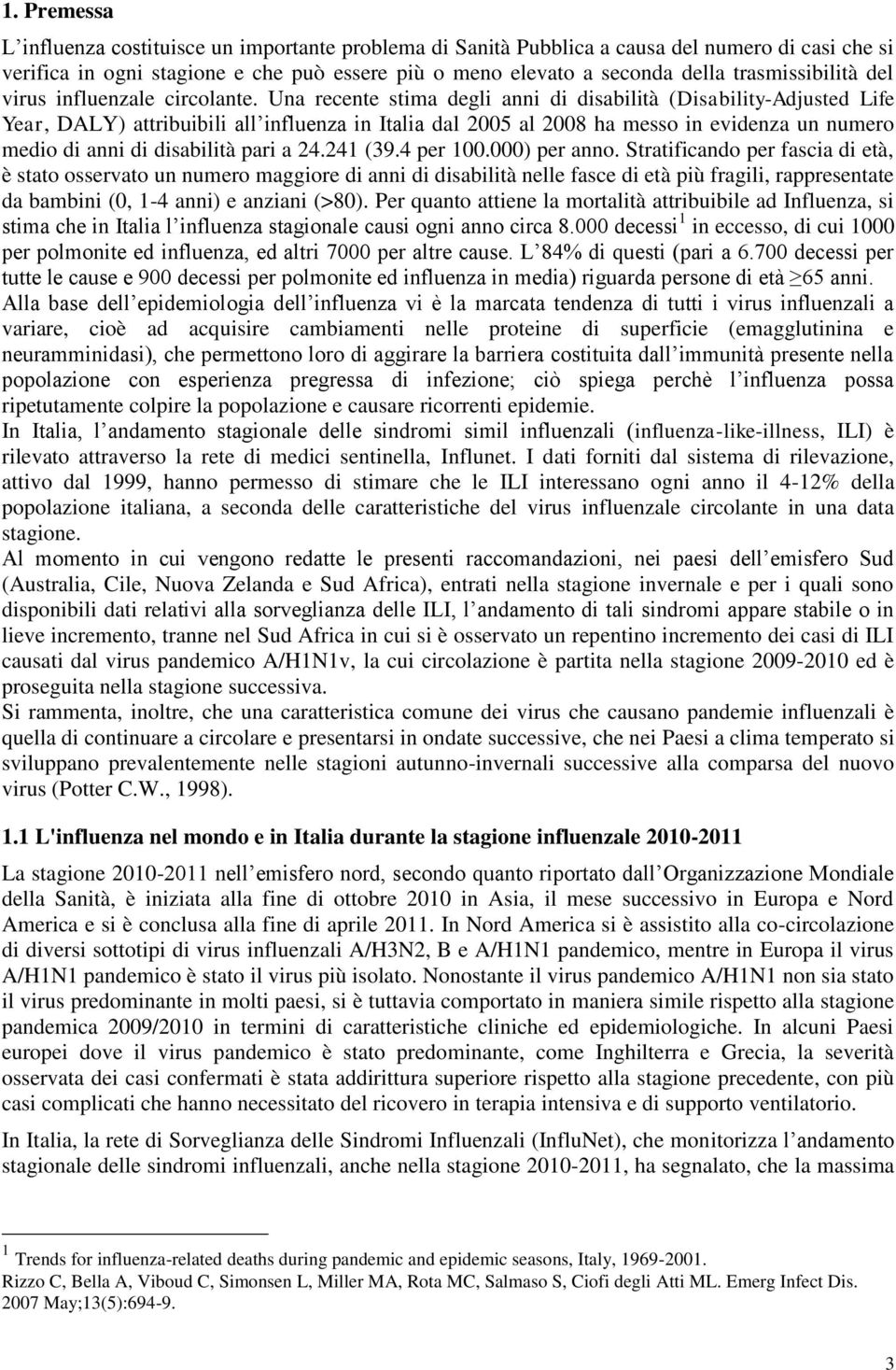 Una recente stima degli anni di disabilità (Disability-Adjusted Life Year, DALY) attribuibili all influenza in Italia dal 2005 al 2008 ha messo in evidenza un numero medio di anni di disabilità pari