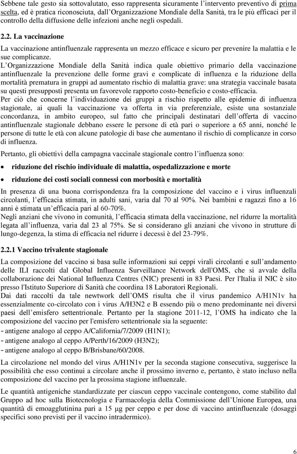 2. La vaccinazione La vaccinazione antinfluenzale rappresenta un mezzo efficace e sicuro per prevenire la malattia e le sue complicanze.