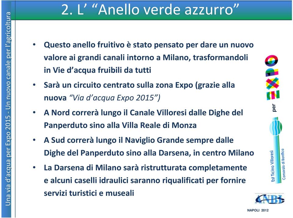 dalle Dighe del Panperduto sino alla Villa Reale di Monza A Sud correràlungo il Naviglio Grande sempre dalle Dighe del Panperduto sino alla Darsena,