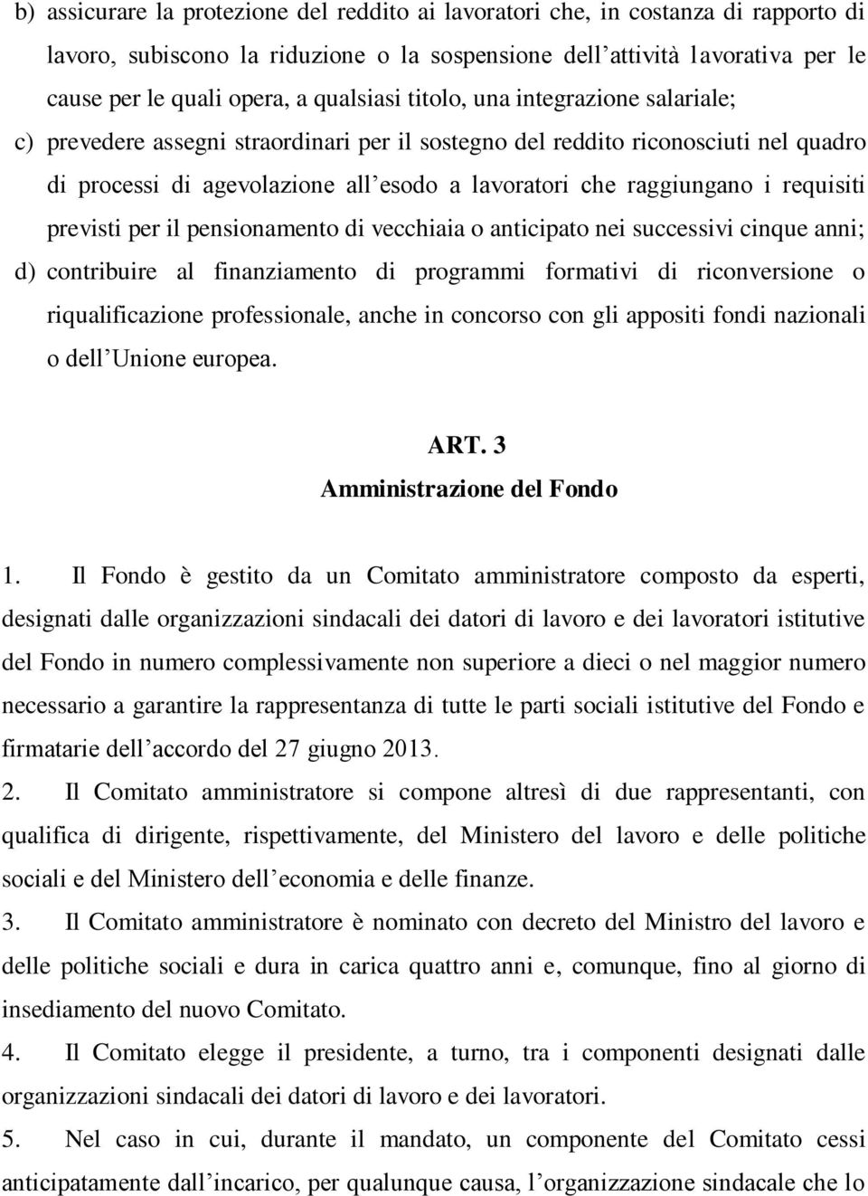 i requisiti previsti per il pensionamento di vecchiaia o anticipato nei successivi cinque anni; d) contribuire al finanziamento di programmi formativi di riconversione o riqualificazione