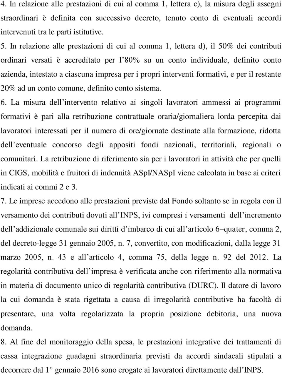 In relazione alle prestazioni di cui al comma 1, lettera d), il 50% dei contributi ordinari versati è accreditato per l 80% su un conto individuale, definito conto azienda, intestato a ciascuna