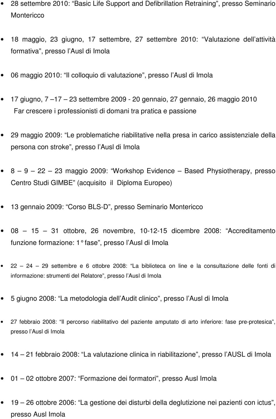 pratica e passione 29 maggio 2009: Le problematiche riabilitative nella presa in carico assistenziale della persona con stroke, presso l Ausl di Imola 8 9 22 23 maggio 2009: Workshop Evidence Based