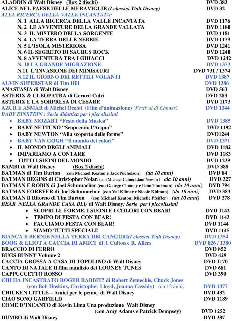 8 AVVENTURA TRA I GHIACCI DVD 1242 N. 10 LA GRANDE MIGRAZIONE DVD 1373 N.11 L INVASIONE DEI MINISAURI DVD 731 / 1374 N.