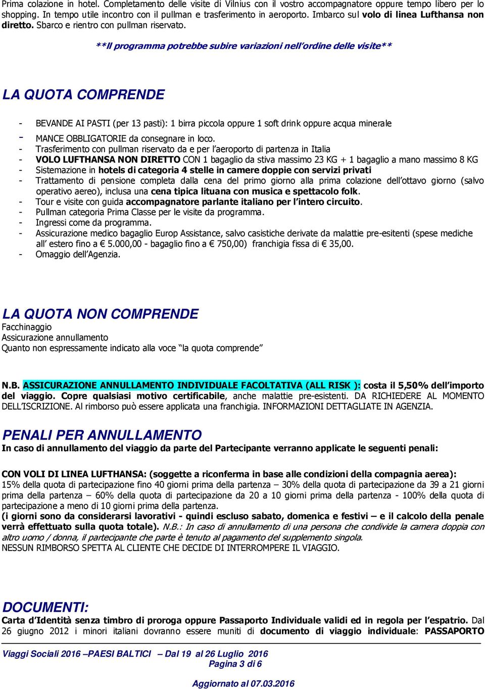 **ll programma potrebbe subire variazioni nell ordine delle visite** LA QUOTA COMPRENDE - BEVANDE AI PASTI (per 13 pasti): 1 birra piccola oppure 1 soft drink oppure acqua minerale - MANCE