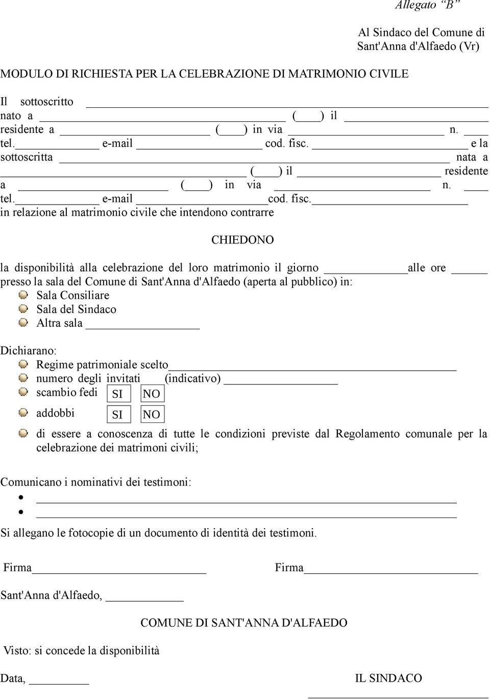 in relazione al matrimonio civile che intendono contrarre CHIEDONO la disponibilità alla celebrazione del loro matrimonio il giorno alle ore presso la sala del Comune di Sant'Anna d'alfaedo (aperta