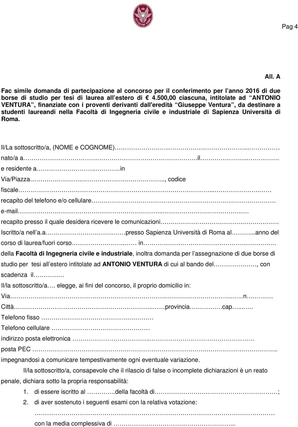 di Sapienza Università di Roma. Il/La sottoscritto/a, (NOME e COGNOME)... nato/a a.il... e residente a.. in Via/Piazza..., codice fiscale.... recapito del telefono e/o cellulare e-mail.