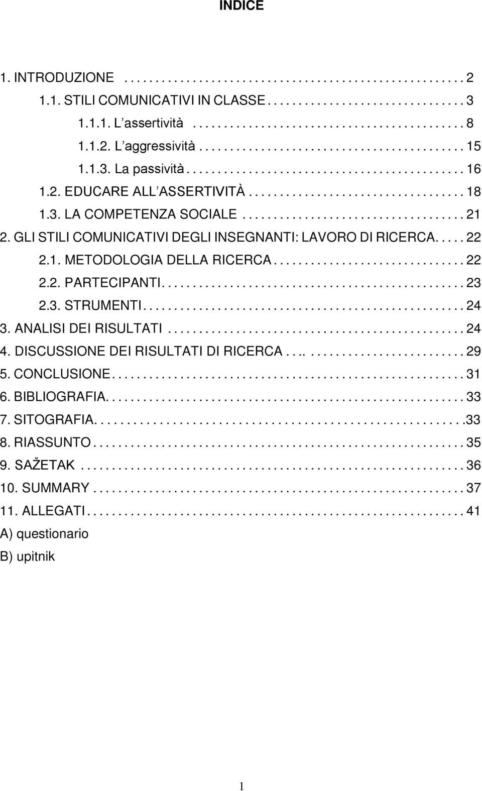 3. LA COMPETENZA SOCIALE.................................... 21 2. GLI STILI COMUNICATIVI DEGLI INSEGNANTI: LAVORO DI RICERCA..... 22 2.1. METODOLOGIA DELLA RICERCA............................... 22 2.2. PARTECIPANTI.