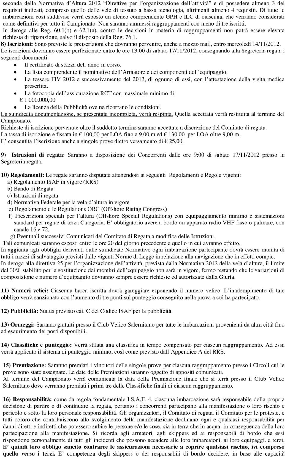 Non saranno ammessi raggruppamenti con meno di tre iscritti. In deroga alle Reg. 60.1(b) e 62.