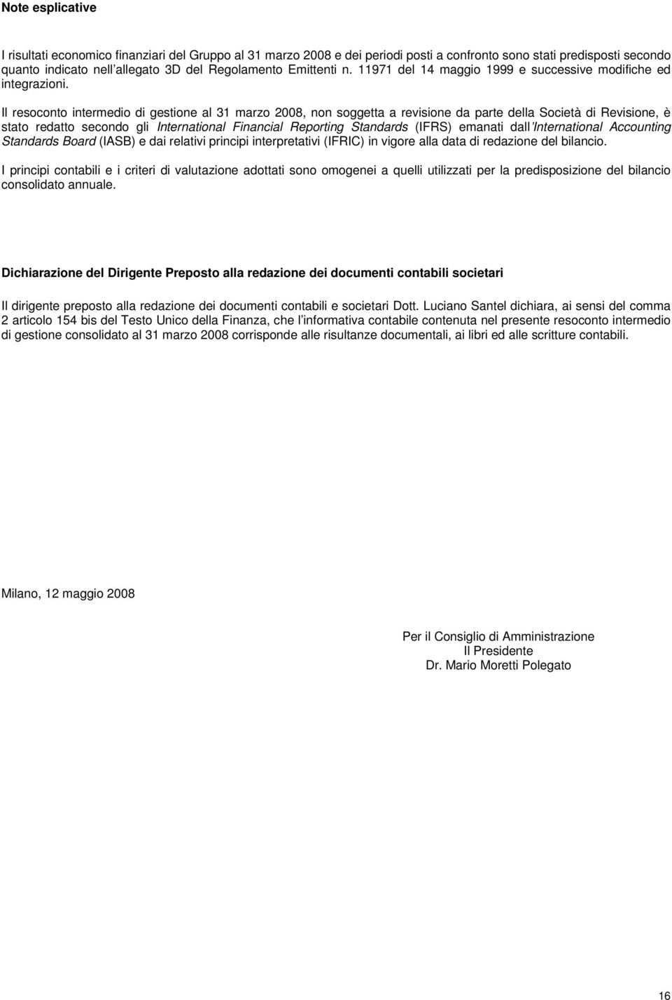 Il resoconto intermedio di gestione al 31 marzo 2008, non soggetta a revisione da parte della Società di Revisione, è stato redatto secondo gli International Financial Reporting Standards (IFRS)