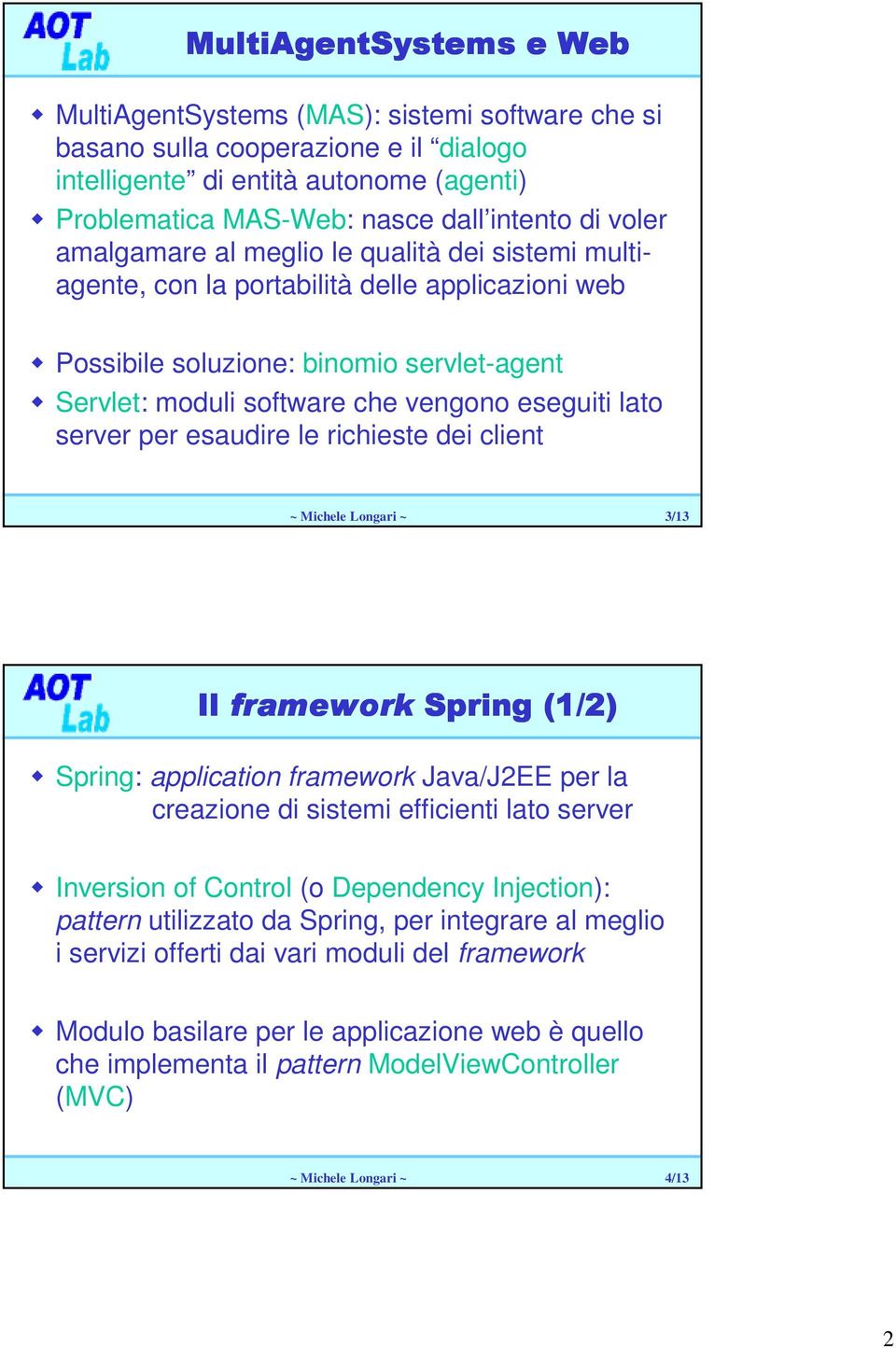 server per esaudire le richieste dei client 3/13 Il framework Spring (1/2) Spring: application framework Java/J2EE per la creazione di sistemi efficienti lato server Inversion of Control (o