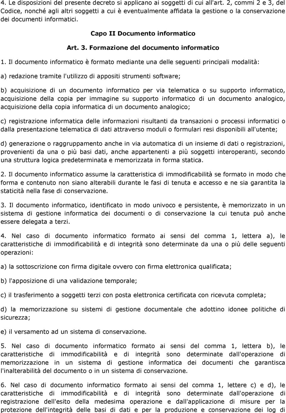 Il documento informatico è formato mediante una delle seguenti principali modalità: a) redazione tramite l'utilizzo di appositi strumenti software; b) acquisizione di un documento informatico per via