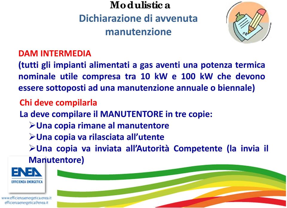 annuale o biennale) Chi deve compilarla La deve compilare il MANUTENTORE in tre copie: Una copia rimane al