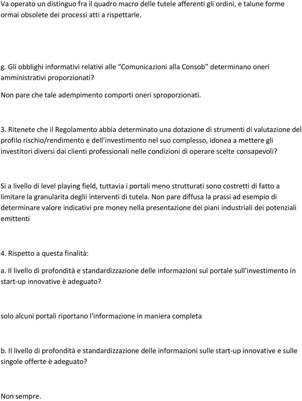 Ritenete che il Regolamento abbia determinato una dotazione di strumenti di valutazione del profilo rischio/rendimento e dell investimento nel suo complesso, idonea a mettere gli investitori diversi