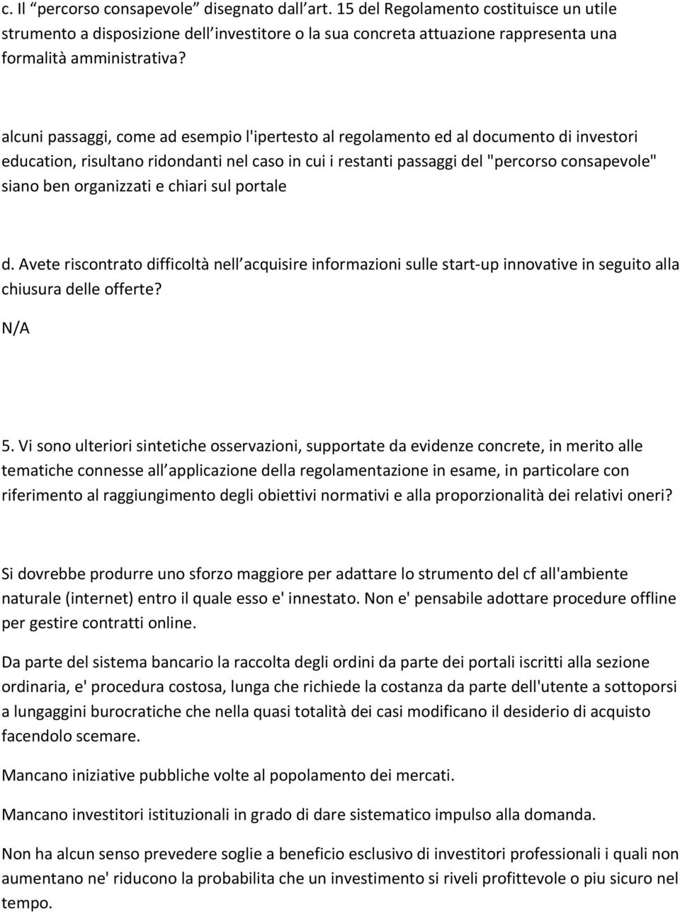 organizzati e chiari sul portale d. Avete riscontrato difficoltà nell acquisire informazioni sulle start-up innovative in seguito alla chiusura delle offerte? N/A 5.