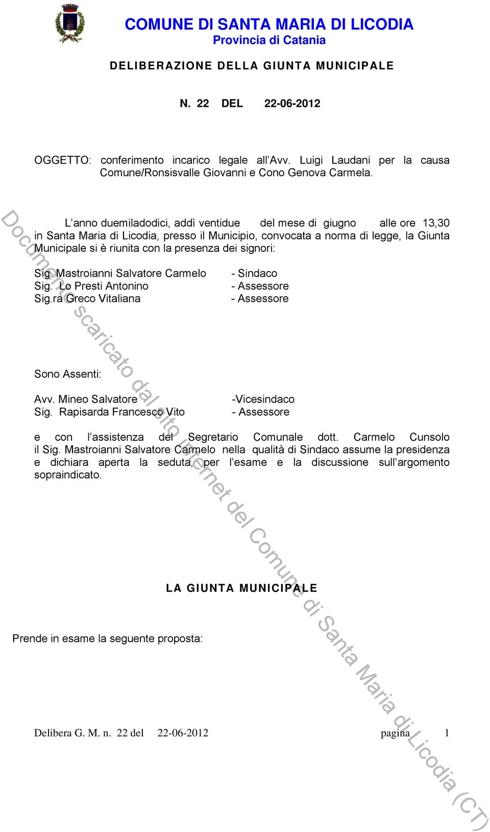 signori: Sig. Mastroianni Salvatore Carmelo Sig. Lo Presti Antonino Sig.ra Greco Vitaliana - Sindaco - Assessore - Assessore Sono Assenti: Avv. Mineo Salvatore Sig.