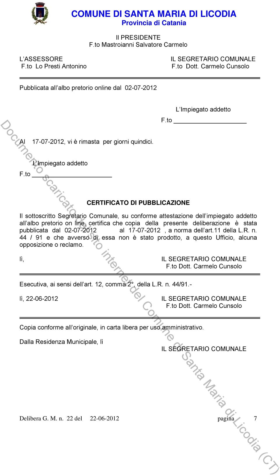 to CERTIFICATO DI PUBBLICAZIONE Il sottoscritto Segretario Comunale, su conforme attestazione dell impiegato addetto all albo pretorio on line, certifica che copia della presente deliberazione è