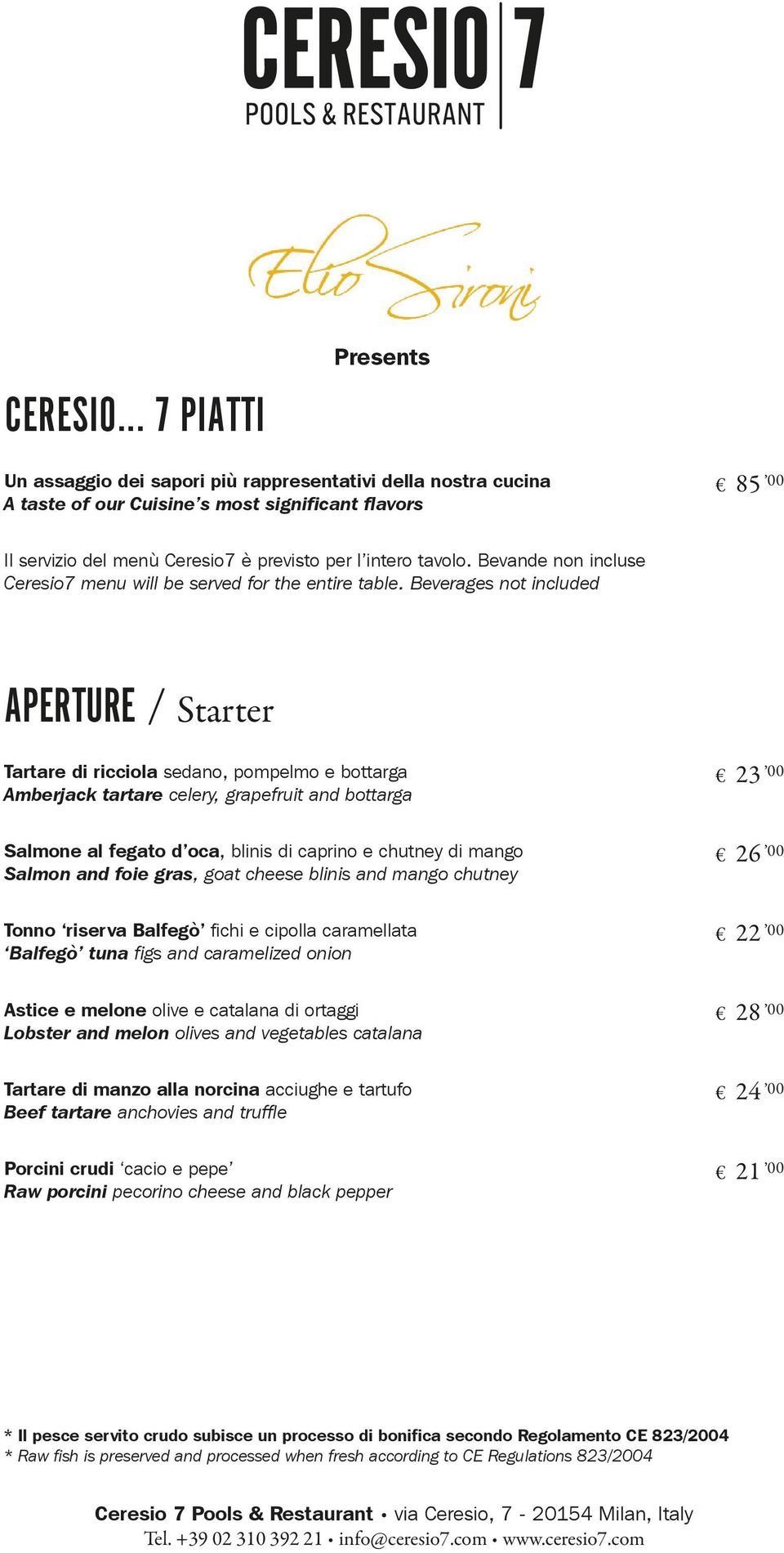 Bevande non incluse Ceresio7 menu will be served for the entire table.
