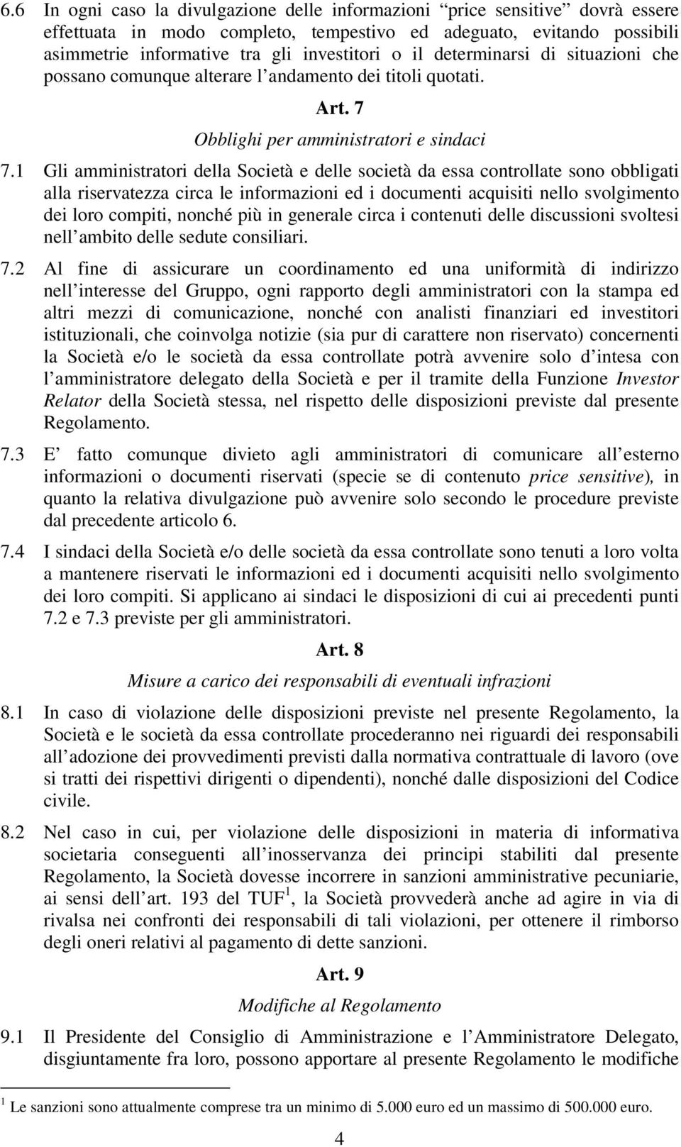 1 Gli amministratori della Società e delle società da essa controllate sono obbligati alla riservatezza circa le informazioni ed i documenti acquisiti nello svolgimento dei loro compiti, nonché più