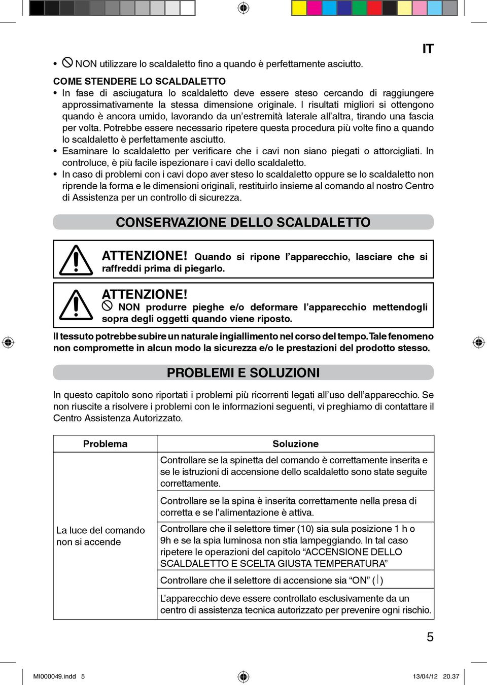 I risultati migliori si ottengono quando è ancora umido, lavorando da un estremità laterale all altra, tirando una fascia per volta.