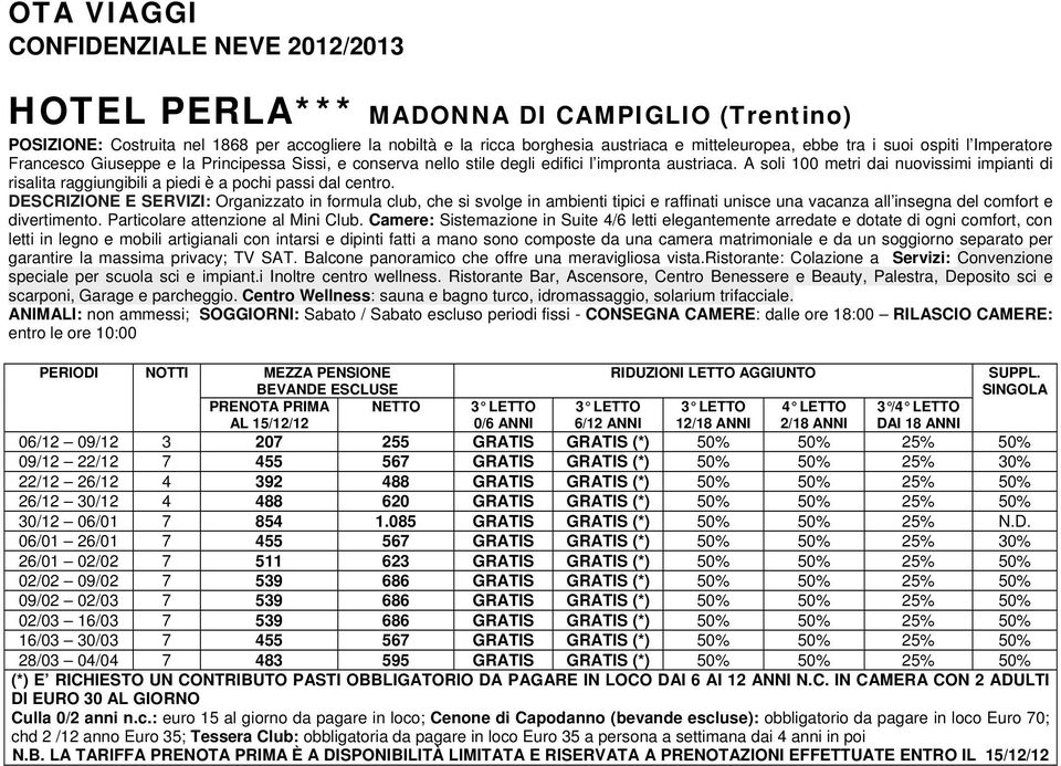 DESCRIZIONE E SERVIZI: Organizzato in formula club, che si svolge in ambienti tipici e raffinati unisce una vacanza all insegna del comfort e divertimento. Particolare attenzione al Mini Club.