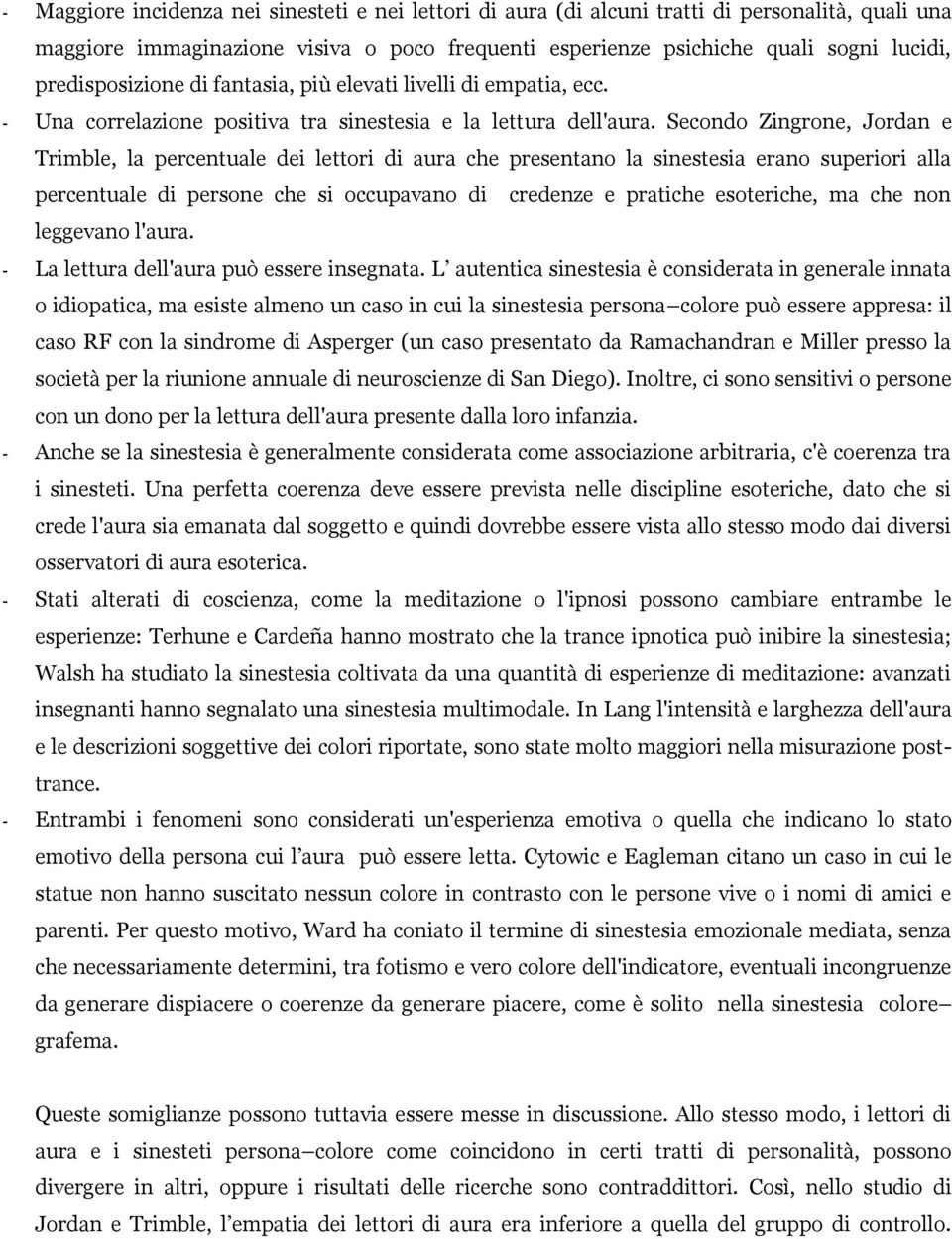 Secondo Zingrone, Jordan e Trimble, la percentuale dei lettori di aura che presentano la sinestesia erano superiori alla percentuale di persone che si occupavano di credenze e pratiche esoteriche, ma